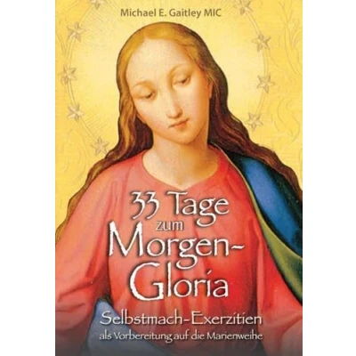 Abbildung von 33 Tage zum Morgen Gloria: Selbstmach Exerzitien als Vorbereitung auf die Marienweihe