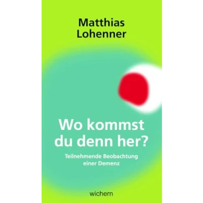 Abbildung von Wo kommst du denn her?: Teilnehmende Beobachtung einer Demenz