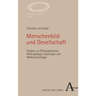 Abbildung von Menschenbild und Gesellschaft: Studien zur Philosophischen Anthropologie, Soziologie Medizinsoziologie (Kulturphilosophische Studien)