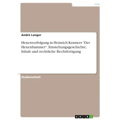 Abbildung von Hexenverfolgung in Heinrich Kramers &quot;Der Hexenhammer&quot;. Entstehungsgeschichte, Inhalt und rechtliche Rechtfertigung