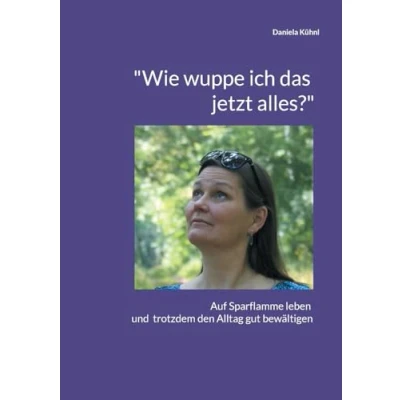 Abbildung von &quot;Wie wuppe ich das jetzt alles?&quot;: Auf Sparflamme leben und trotzdem den Alltag gut bewältigen