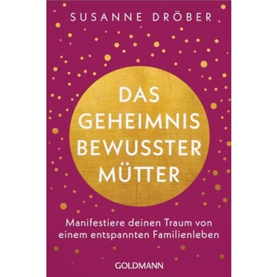Abbildung von Das Geheimnis bewusster Mütter: Manifestiere deinen Traum von einem entspannten Familienleben