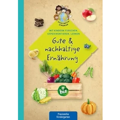 Abbildung von Gute &amp; nachhaltige Ernährung: Mit Kindern forschen, experimentieren, lernen (Zukunftszwerge experimentieren und lernen: ... Umweltschutz in Kindergarten Kita)