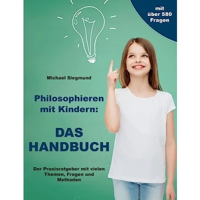 Abbildung von Philosophieren mit Kindern: DAS HANDBUCH: Der Praxisratgeber vielen Themen, Fragen und Methoden