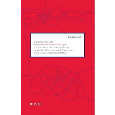 Abbildung von Französische Redewendungen: mit französischer Umschreibung, deutscher Übersetzung, Erläuterung, Etymologie und Beispielsätzen