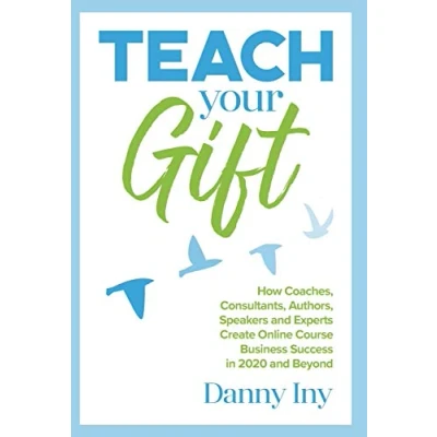 Abbildung von Teach Your Gift: How Coaches, Consultants, Authors, Speakers, and Experts Create Online Course Business Success in 2020 Beyond
