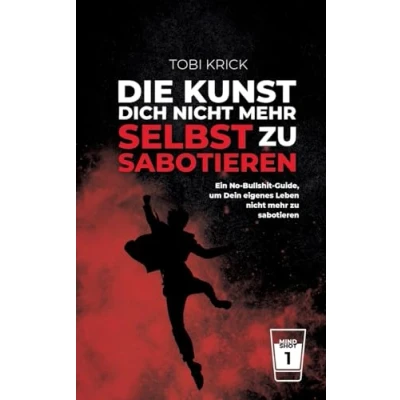 Abbildung von Die Kunst, Dich nicht mehr selbst zu sabotieren: Ein No Bullshit Guide, um Dein eigene Leben sabotieren (Mindshot Transformative Erfolgsimpulse)