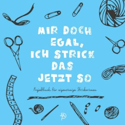 Abbildung von Mir doch egal, ich strick das jetzt so: Projektbuch für eigensinnige Strickerinnen, Platz 52 Projekte, Geschenk strickbegeisterte Mamas, Schwestern und Freundinnen