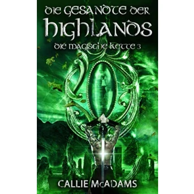 Abbildung von Die Gesandte der Highlands: Historische Romane über Zeitreisen, Schottland und eine Highlander Saga (Die magische Kette, Band 3)