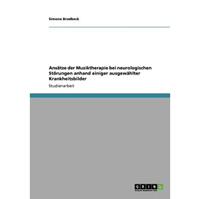 Abbildung von Ansätze der Musiktherapie bei neurologischen Störungen anhand einiger ausgewählter Krankheitsbilder