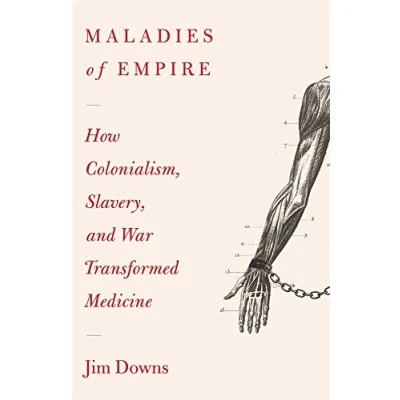 Abbildung von Maladies of Empire How Colonialism, Slavery, and War Transformed Medicine