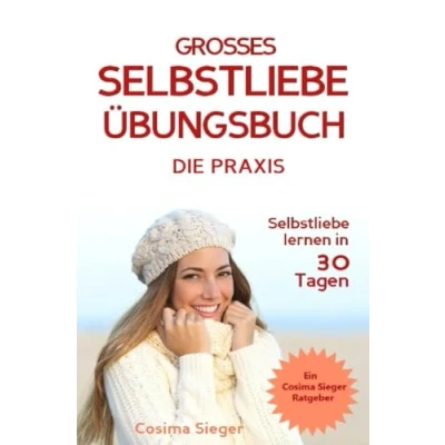 Abbildung von Selbstliebe lernen: DAS GROSSE ÜBUNGSBUCH! Wie Sie in 30 Tagen ein starkes Selbstwertgefühl, Selbstakzeptanz und finden, ... selbstbewusster werden, Selbstakzeptanz)