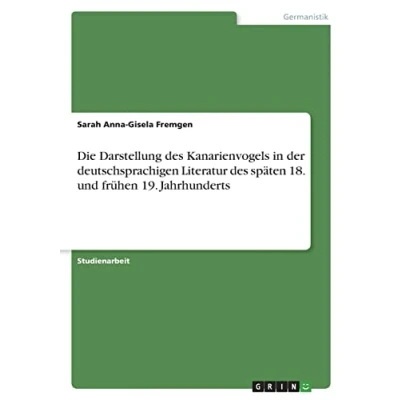 Abbildung von Die Darstellung des Kanarienvogels in der deutschsprachigen Literatur späten 18. und frühen 19. Jahrhunderts