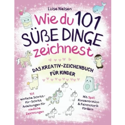 Abbildung von Wie Du 101 Süße Dinge Zeichnest: Das Kreativ Zeichenbuch für Kinder