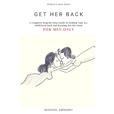 Abbildung von Get Her Back: for MEN ONLY A Complete Step by Guide on How to Your Ex Girlfriend Back and Keep Good
