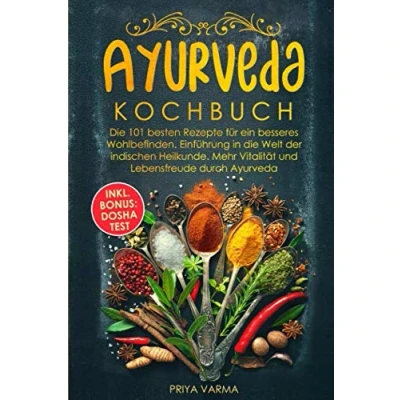 Abbildung von Ayurveda Kochbuch: die 101 besten Rezepte für ein besseres Wohlbefinden. Einführung in Welt der indischen Heilkunde. Mehr Vitalität und Lebensfreude durch Ayurveda. Inkl. BONUS: Dosha Test