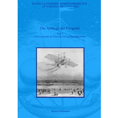 Abbildung von Die Anfänge der Fliegerei Teil I: Von Leonardo da Vinci bis zur Luftdampfkutsche (Kleine Illustrierte Schriftenreihe Geschichte Luftfahrt)