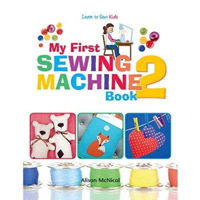 Abbildung von My First Sewing Machine 2: More Fun and Easy Projects for Beginners