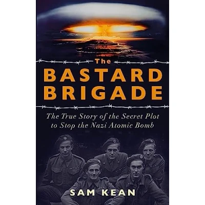 Abbildung von the Bastard Brigade: True Story of Renegade Scientists and Spies Who Sabotaged Nazi Atomic Bomb