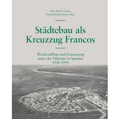 Abbildung von Städtebau als Kreuzzug Francos: Wiederaufbau und Erneuerung unter der Diktatur in Spanien 1938 1959