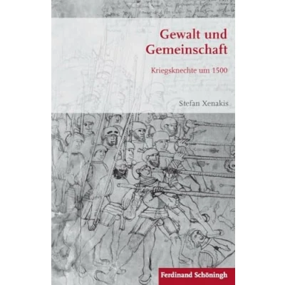 Abbildung von Gewalt und Gemeinschaft. Kriegsknechte um 1500 (Krieg in der Geschichte)