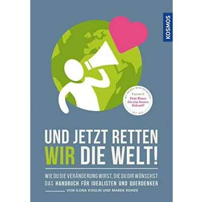Abbildung von Und jetzt retten wir die Welt: Wie du Veränderung wirst, dir wünschst