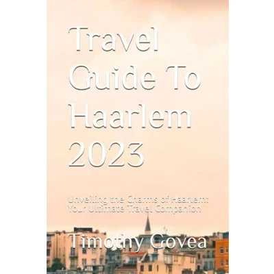 Abbildung von Travel Guide To Haarlem 2023: Unveiling the Charms of Haarlem: Your Ultimate Companion