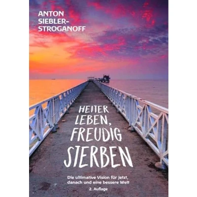 Abbildung von HEITER LEBEN, FREUDIG STERBEN: Die ultimative Vision für jetzt, danach und eine bessere Welt