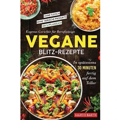 Abbildung von Vegane Blitz Rezepte: Express Gerichte für Berufstätige. In spätestens 30 Minuten fertig auf dem Teller Ohne Fleisch tierische Produkte 100 % pflanzlich