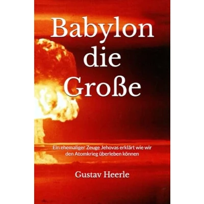 Abbildung von Babylon die Große: Ein ehemaliger Zeuge Jehovas erklärt wie wir den Atomkrieg überleben können