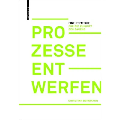 Abbildung von Prozesse entwerfen: Eine Strategie für die Zukunft des Bauens