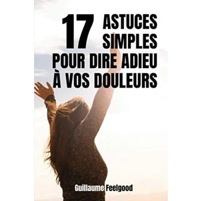 Abbildung von 17 astuces simples pour dire adieu à vos douleurs: solutions naturelles traiter les douleurs chroniques