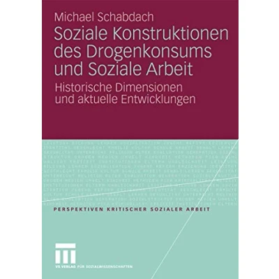 Abbildung von Soziale Konstruktionen des Drogenkonsums und Arbeit: Historische Dimensionen Aktuelle Entwicklungen (Perspektiven kritischer Sozialer ... Arbeit, 7, Band 7)