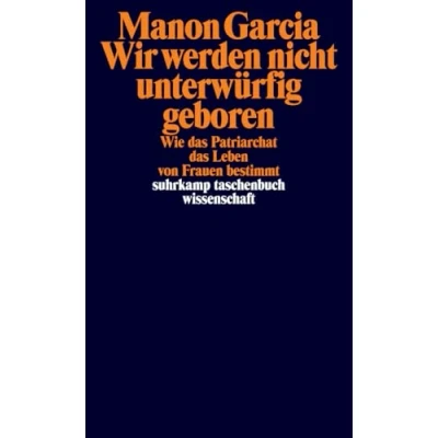 Abbildung von Wir werden nicht unterwürfig geboren: Wie das Patriarchat Leben von Frauen bestimmt (suhrkamp taschenbuch wissenschaft)