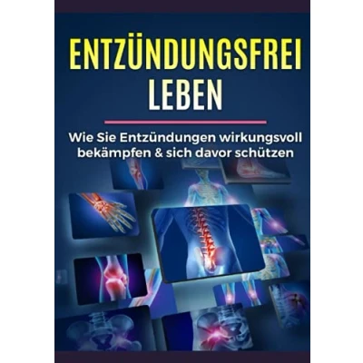 Abbildung von Entzündungsfrei leben: Wie Sie Entzündungen wirkungsvoll bekämpfen &amp; sich davor schützen