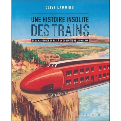 Abbildung von Une histoire insolite des trains: de la naissance du rail à conquête l’Himalaya