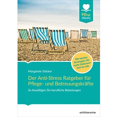 Abbildung von Der Anti Stress Ratgeber für Pflege und Betreuungskräfte: So bewältigen Sie berufliche Belastungen. Die besten Strategien mehr Gelassenheit im Job (Pflege Praxis)