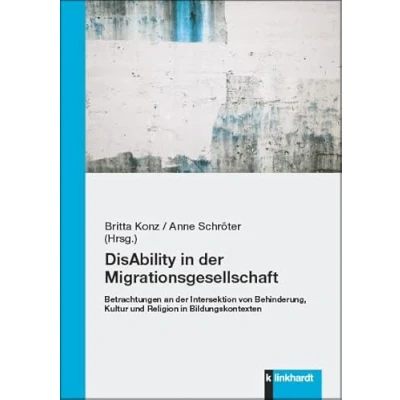 Abbildung von DisAbility in der Migrationsgesellschaft: Betrachtungen an Intersektion von Behinderung, Kultur und Religion Bildungskontexten