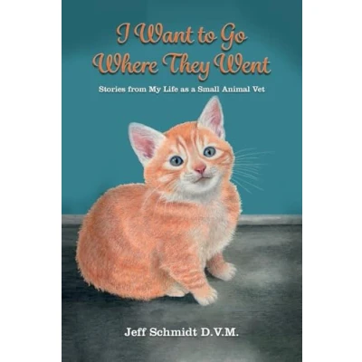 Abbildung von I Want to Go Where They Went: Stories from My Life as a Small Animal Vet