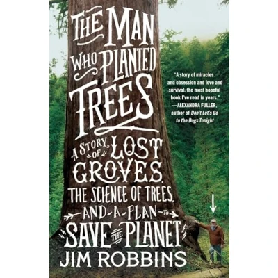 Abbildung von the Man Who Planted Trees: a Story of Lost Groves, Science Trees, and Plan to Save Planet