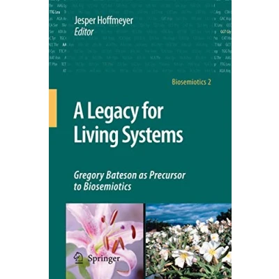 Abbildung von A Legacy for Living Systems: Gregory Bateson as Precursor to Biosemiotics (Biosemiotics, 2, Band 2)