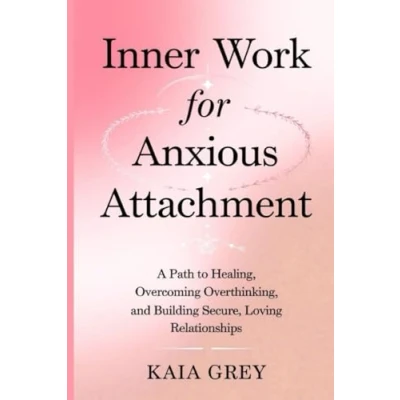 Abbildung von Inner Work for Anxious Attachment: A Path to Healing, Overcoming Overthinking, and Building Secure, Loving Relationships