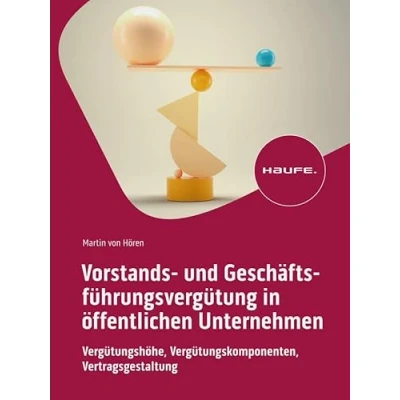 Abbildung von Vorstands und Geschäftsführungsvergütung in öffentlichen Unternehmen: Vergütungshöhe, Vergütungskomponenten, Vertragsgestaltung (Haufe Fachbuch)
