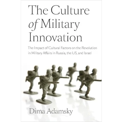 Abbildung von the Culture of Military Innovation: Impact Cultural Factors on Revolution in Affairs Russia, US, and Israel