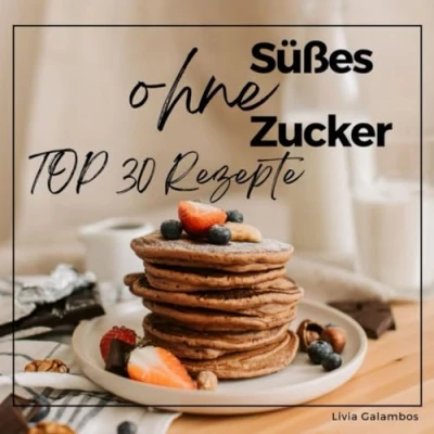 Abbildung von Rezeptbuch Süßes ohne Zucker: Kochbuch, 30 Kuchen Rezepte, Zucker