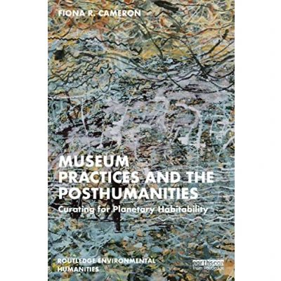 Abbildung von Museum Practices and the Posthumanities: Curating for Planetary Habitability (Routledge Environmental Humanities)