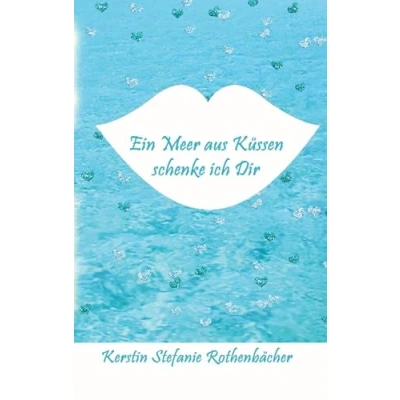 Abbildung von Ein Meer aus Küssen schenke ich Dir: Poesie fürs Herz