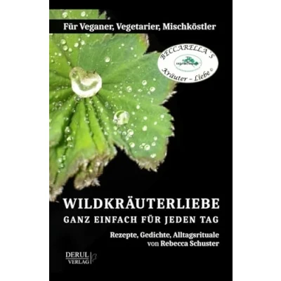 Abbildung von WILDKRÄUTERLIEBE GANZ EINFACH FÜR JEDEN TAG: Rezepte, Gedichte, Alltagsrituale / Für Veganer, Vegetarier, Mischköstler