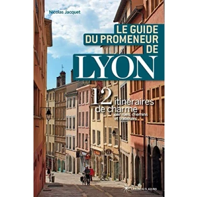 Abbildung von Le guide du promeneur de Lyon 13 itinéraires charmes par rues, chemins et traboules