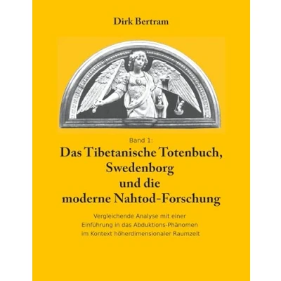 Abbildung von das Tibetanische Totenbuch, Swedenborg und die moderne Nahtod Forschung: Vergleichende Analyse mit einer Einführung in Abduktions Phänomen im Kontext höherdimensionaler Raumzeit
